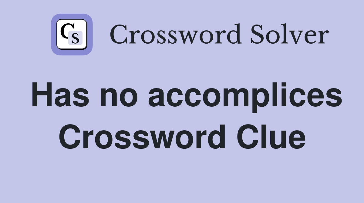 Has no accomplices Crossword Clue