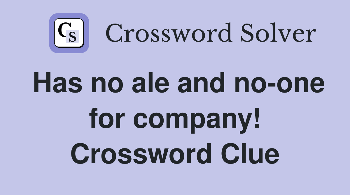 Has no ale and no-one for company! Crossword Clue