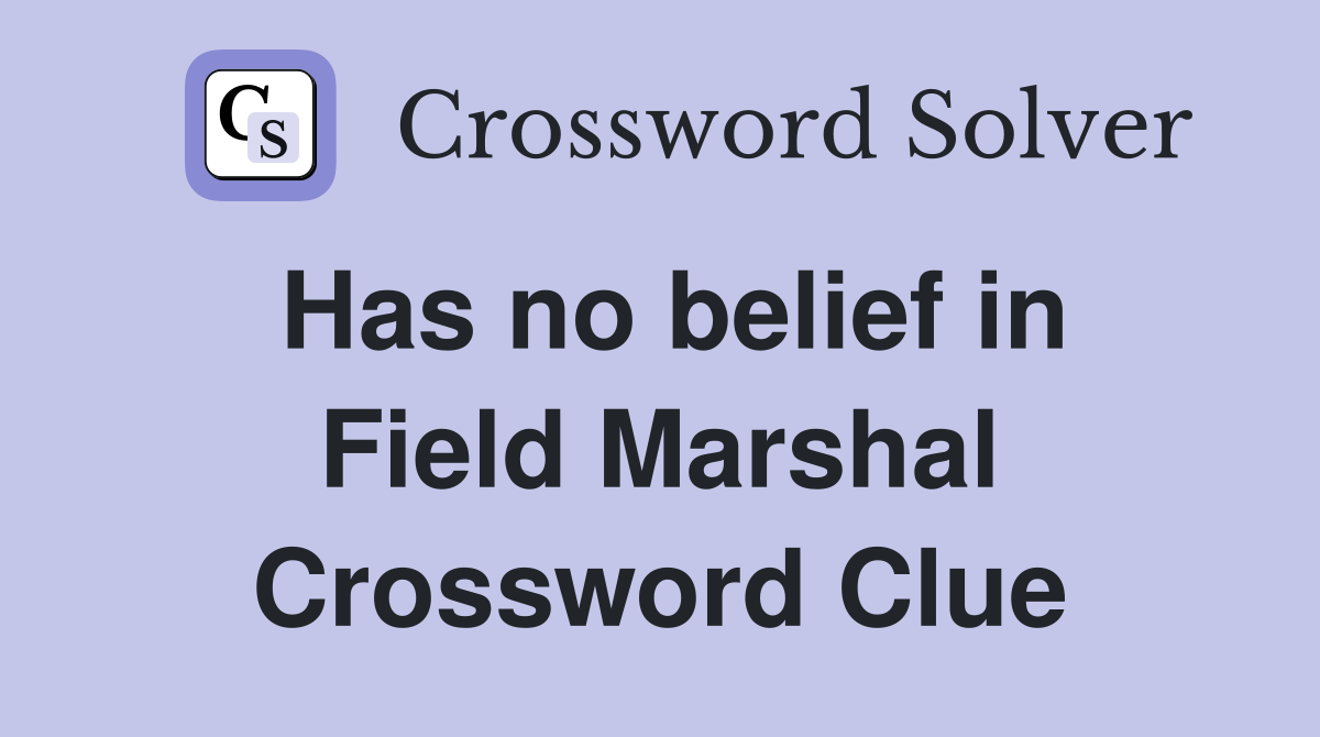 Has no belief in Field Marshal Crossword Clue