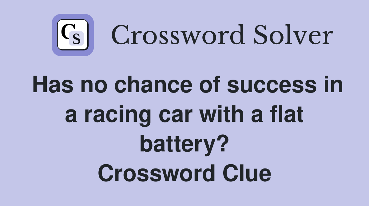 Has no chance of success in a racing car with a flat battery? Crossword Clue