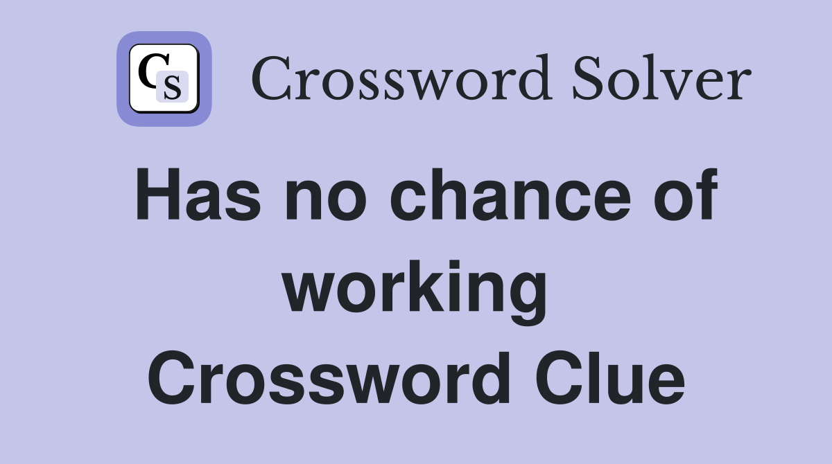 Has no chance of working Crossword Clue