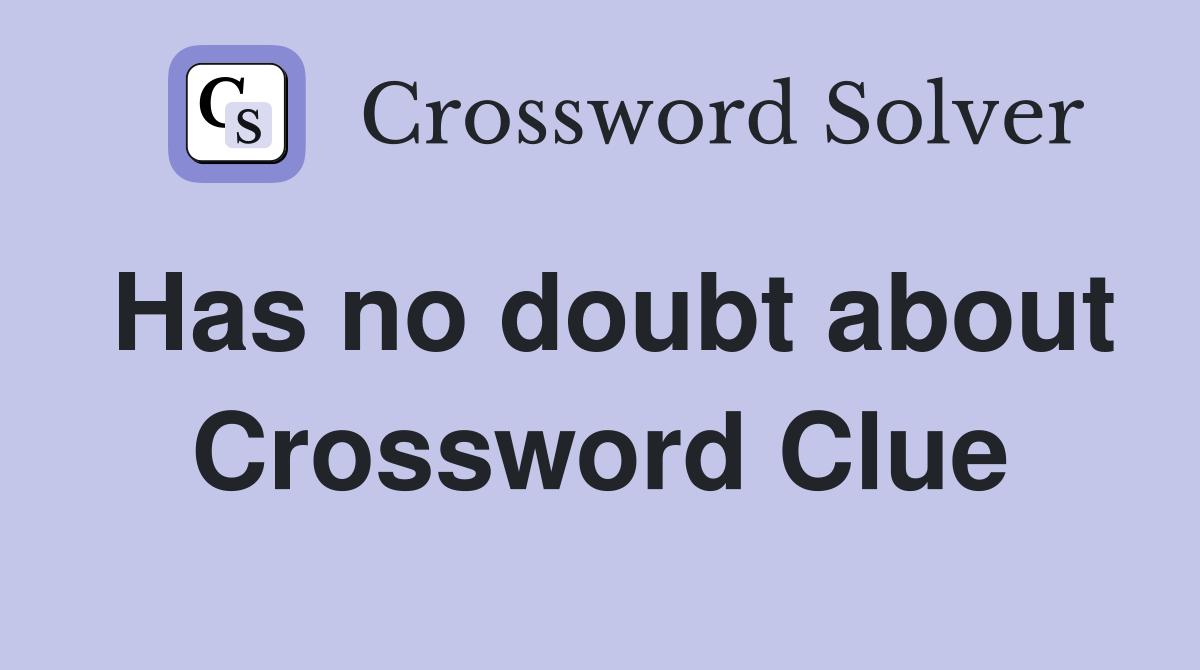 Has no doubt about Crossword Clue