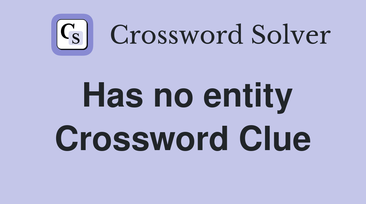 Has no entity Crossword Clue