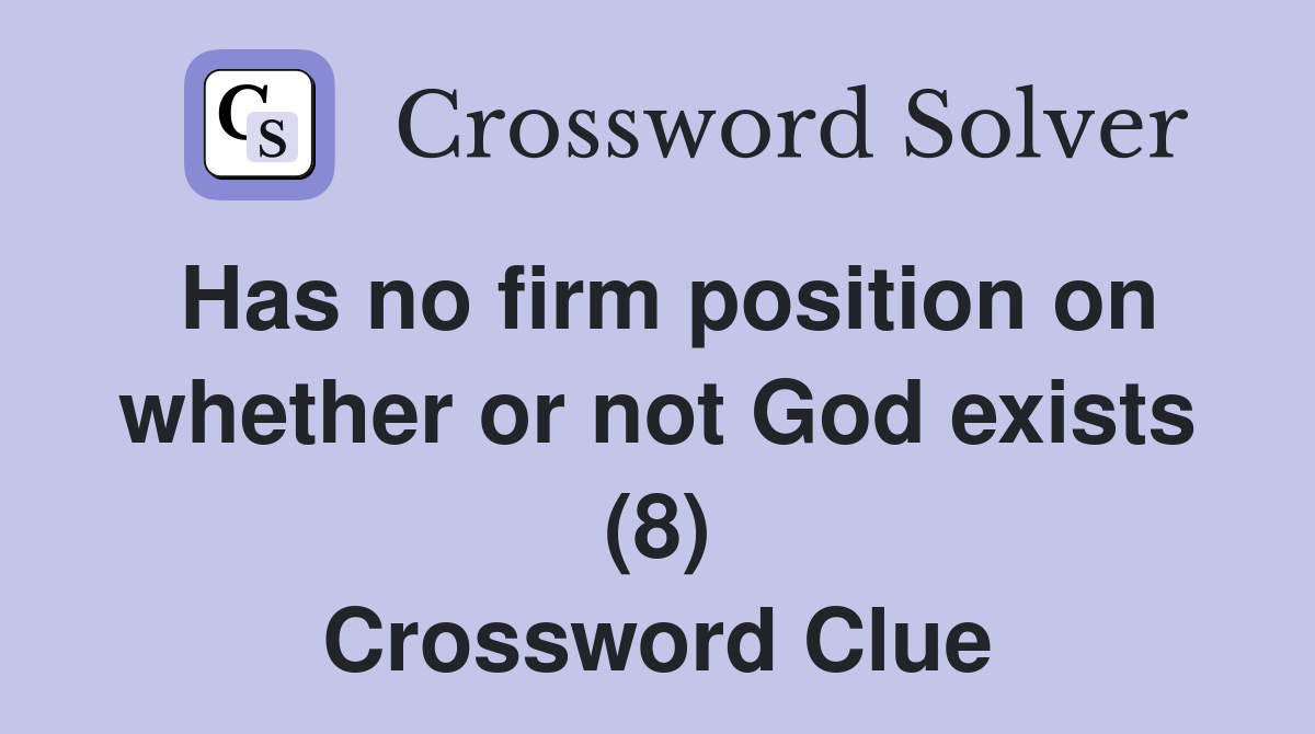 Has no firm position on whether or not God exists (8) Crossword Clue
