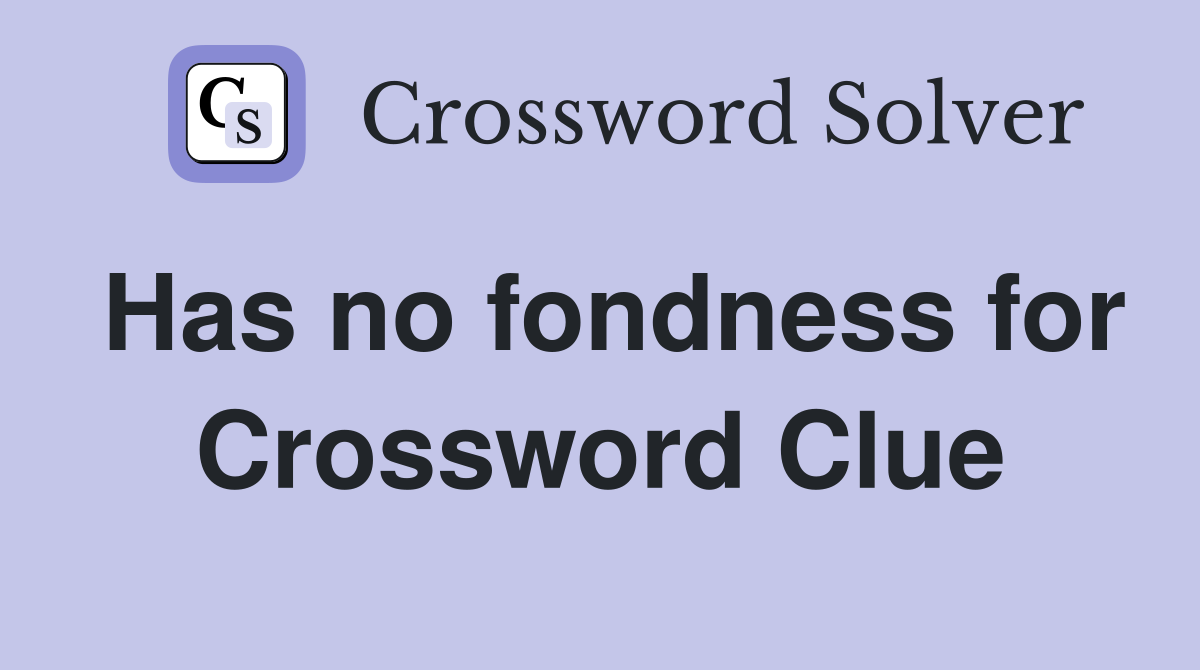 Has no fondness for Crossword Clue