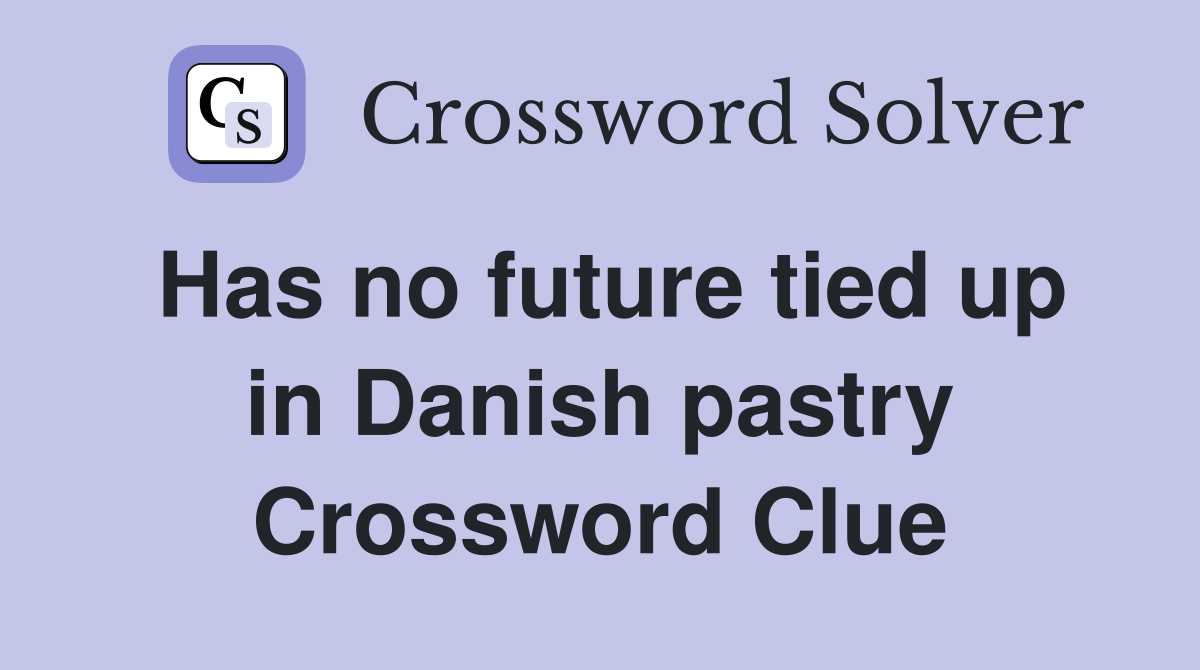 Has no future tied up in Danish pastry Crossword Clue