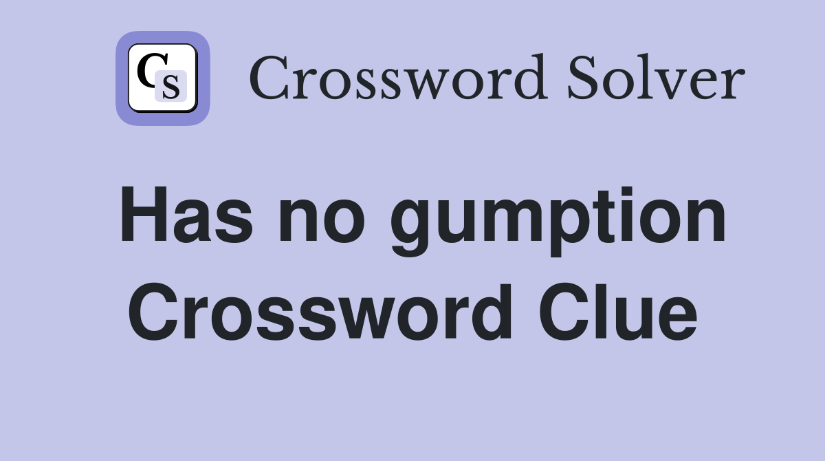 Has no gumption Crossword Clue