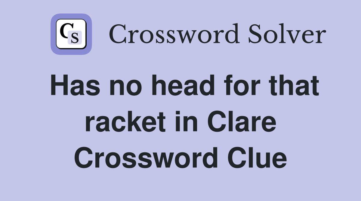 Has no head for that racket in Clare Crossword Clue