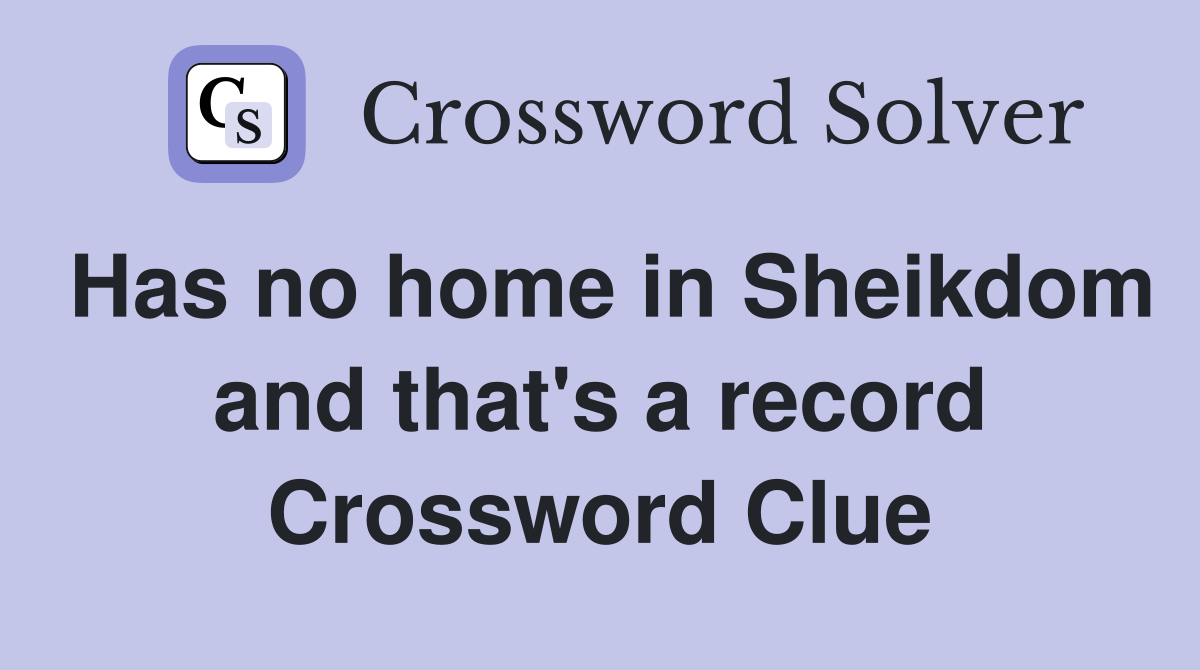 Has no home in Sheikdom and that's a record Crossword Clue