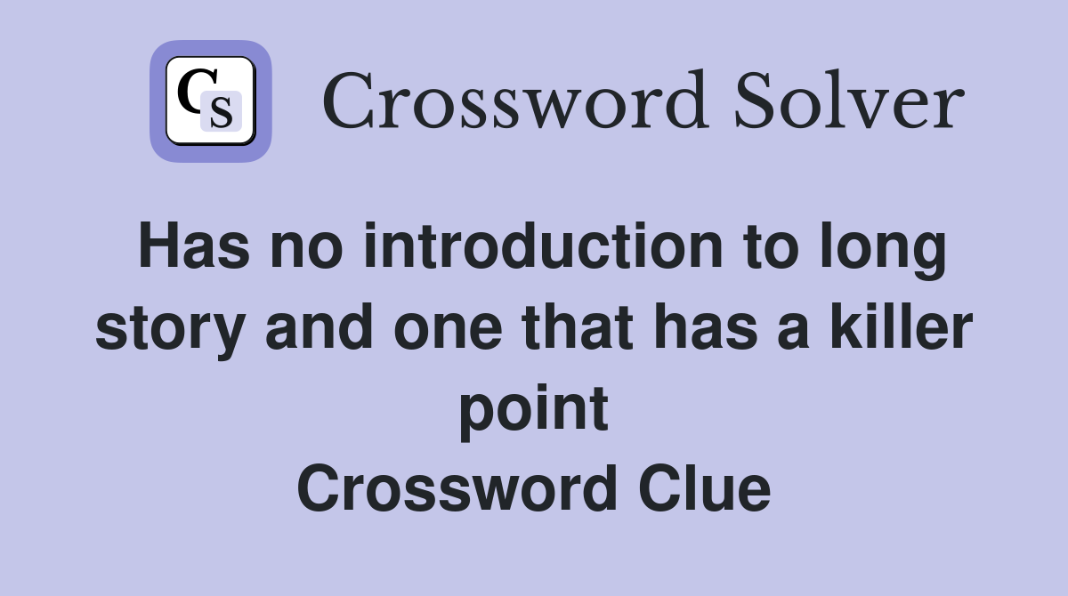 Has no introduction to long story and one that has a killer point Crossword Clue