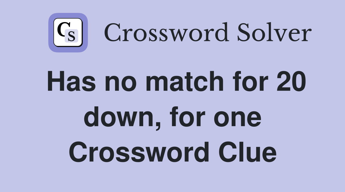 Has no match for 20 down, for one Crossword Clue