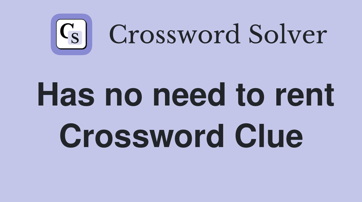 Has no need to rent Crossword Clue