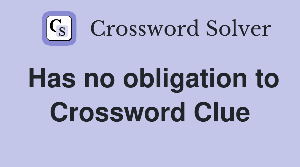 Has no obligation to Crossword Clue