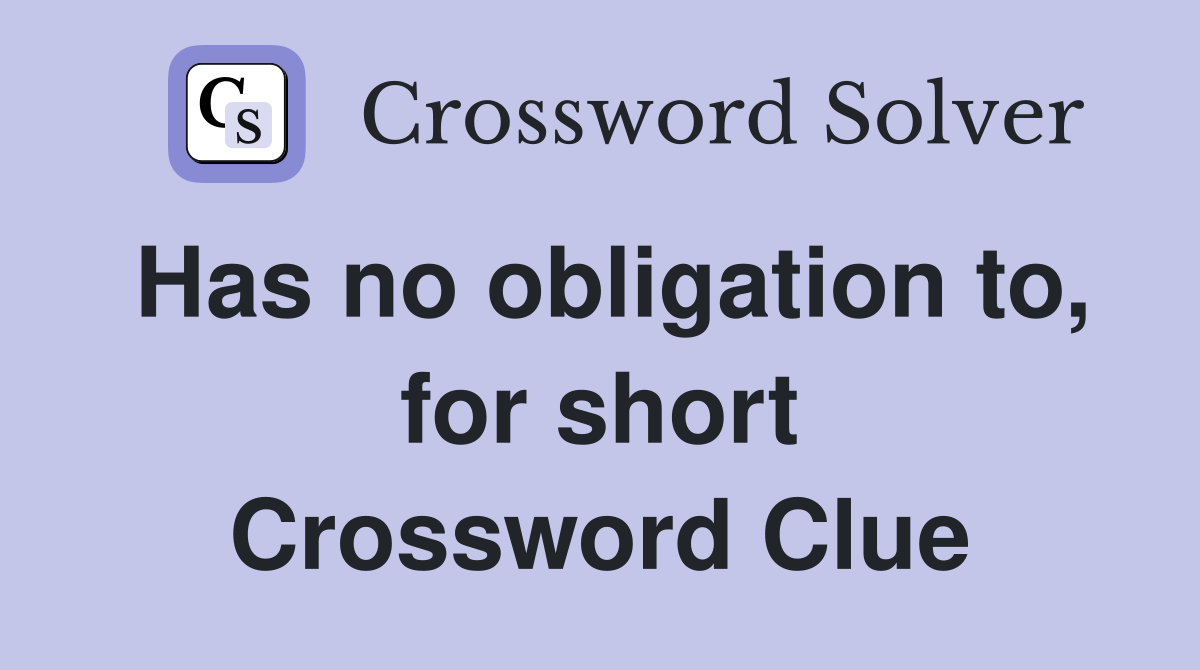 Has no obligation to, for short Crossword Clue