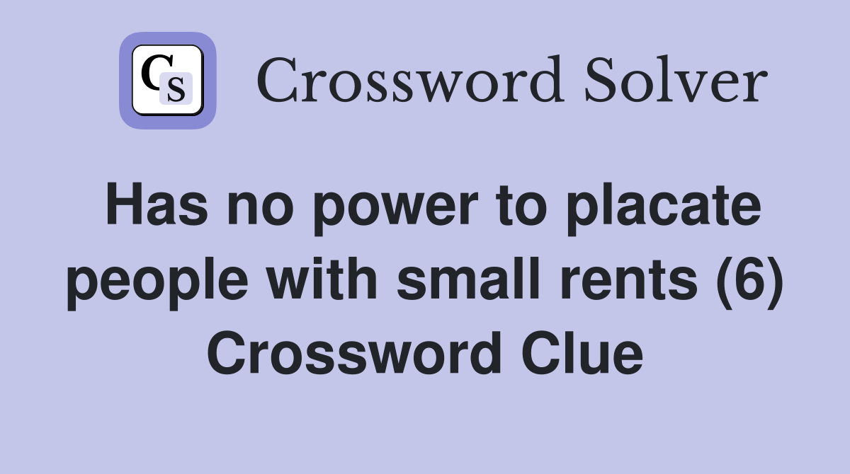 Has no power to placate people with small rents (6) Crossword Clue