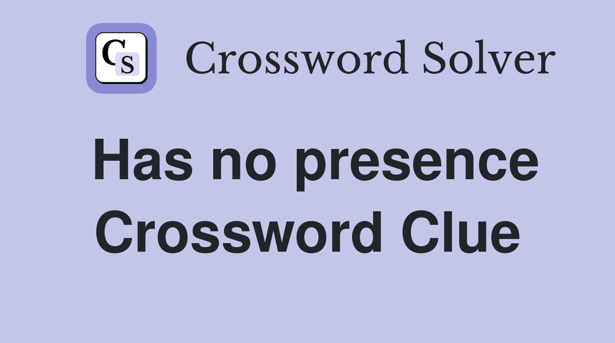 Has no presence Crossword Clue