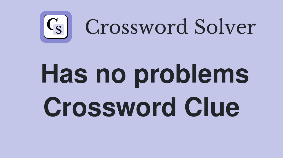 Has no problems Crossword Clue