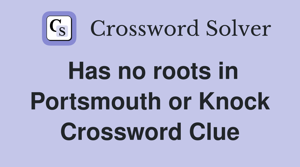 Has no roots in Portsmouth or Knock Crossword Clue