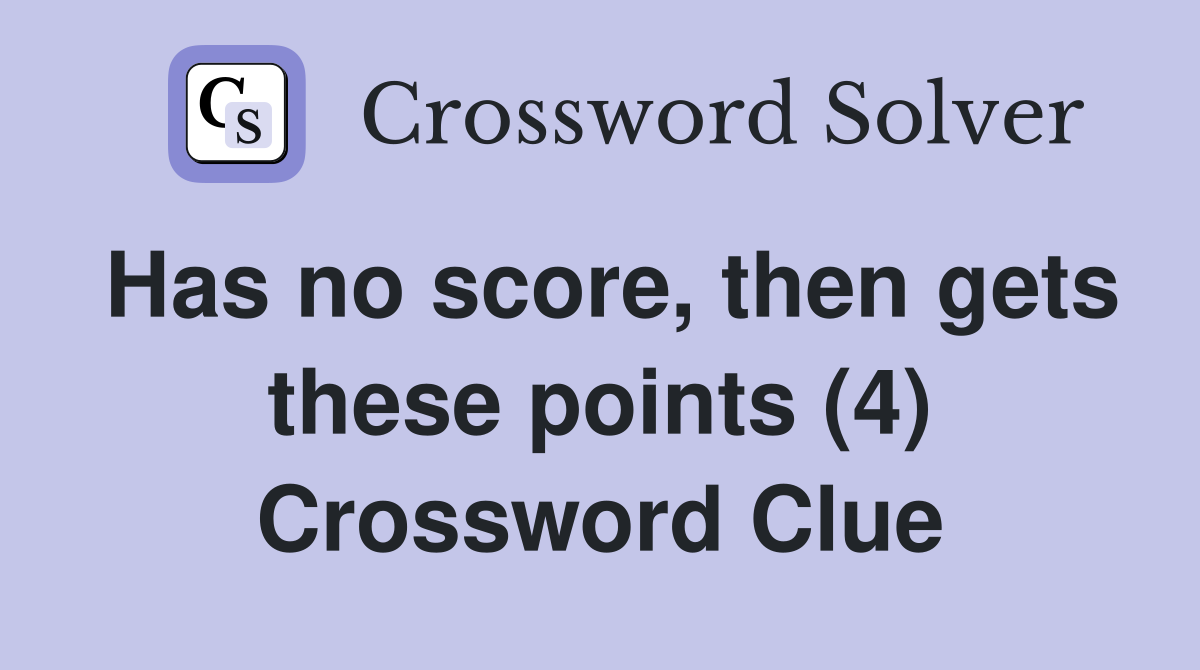 Has no score, then gets these points (4) Crossword Clue