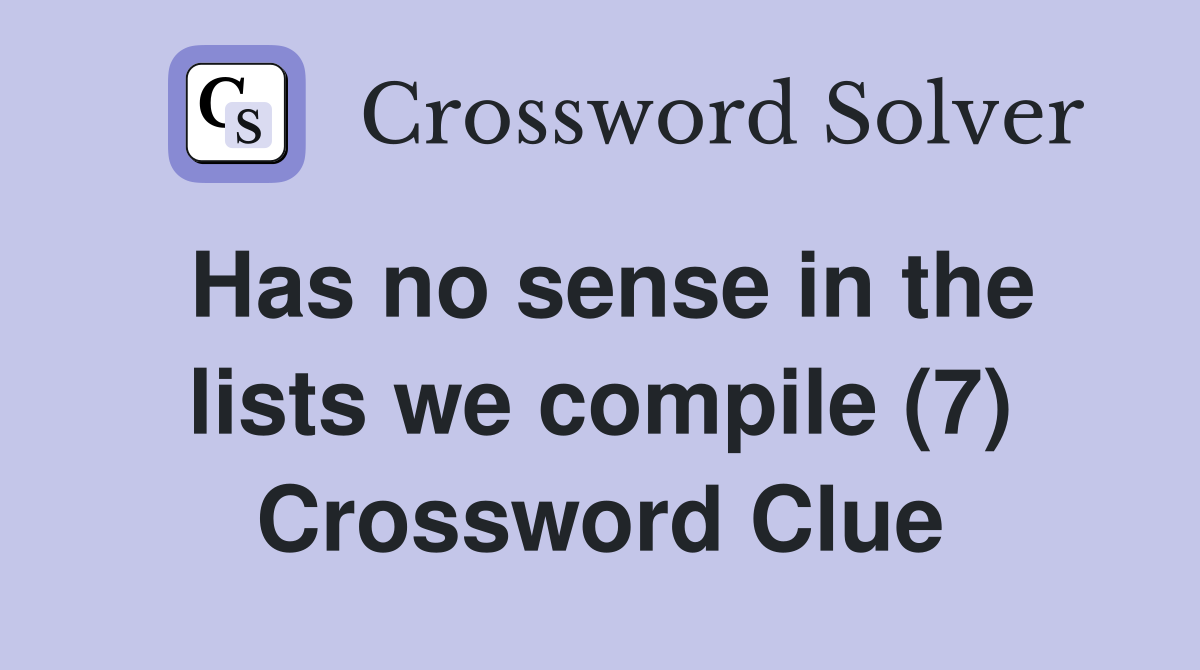 Has no sense in the lists we compile (7) Crossword Clue