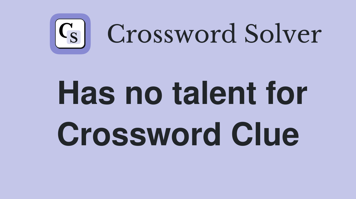 Has no talent for Crossword Clue