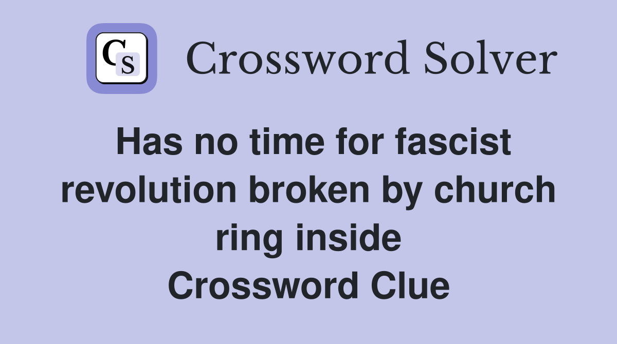 Has no time for fascist revolution broken by church ring inside Crossword Clue