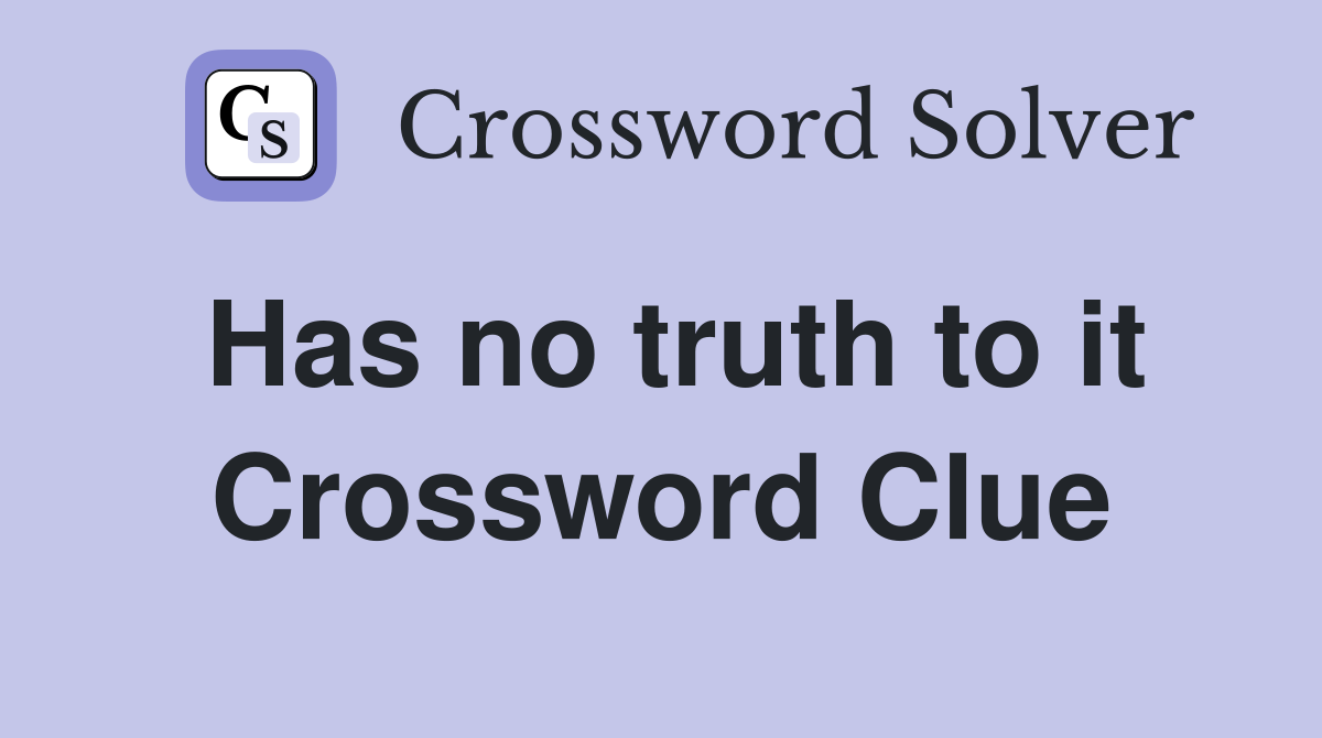 Has no truth to it Crossword Clue