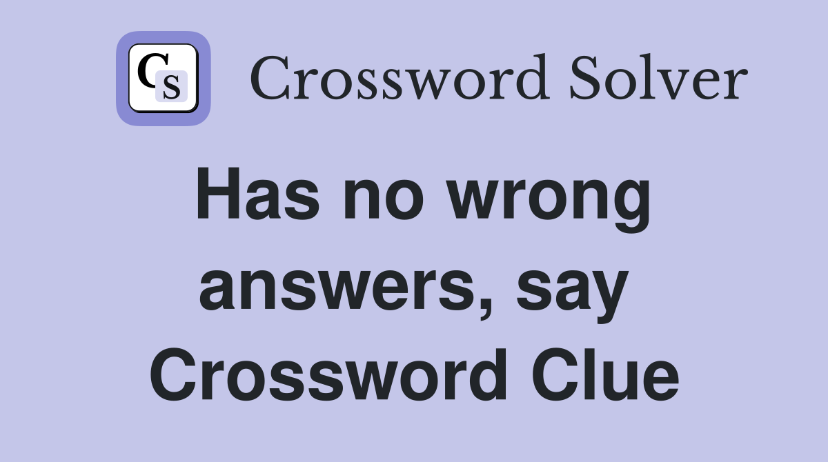 Has no wrong answers, say Crossword Clue
