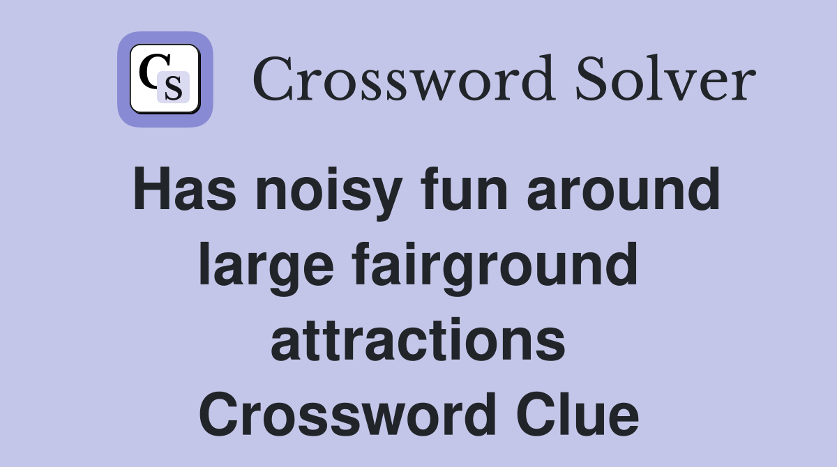 Has noisy fun around large fairground attractions Crossword Clue