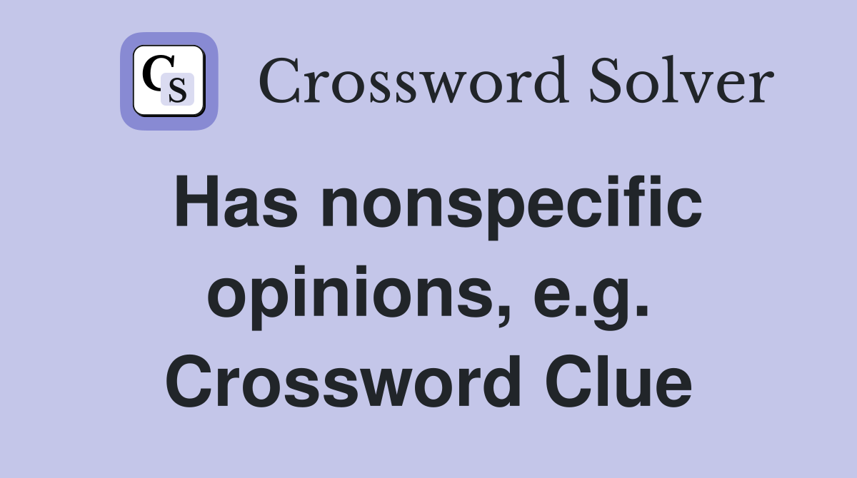 Has nonspecific opinions, e.g. Crossword Clue