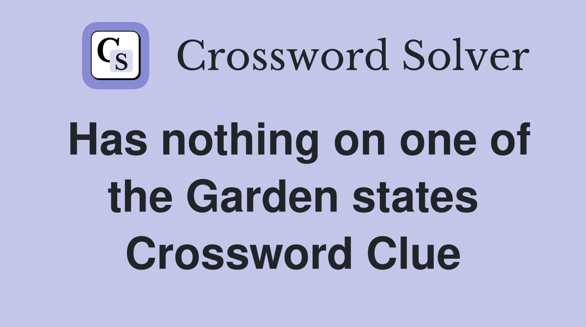 Has nothing on one of the Garden states Crossword Clue