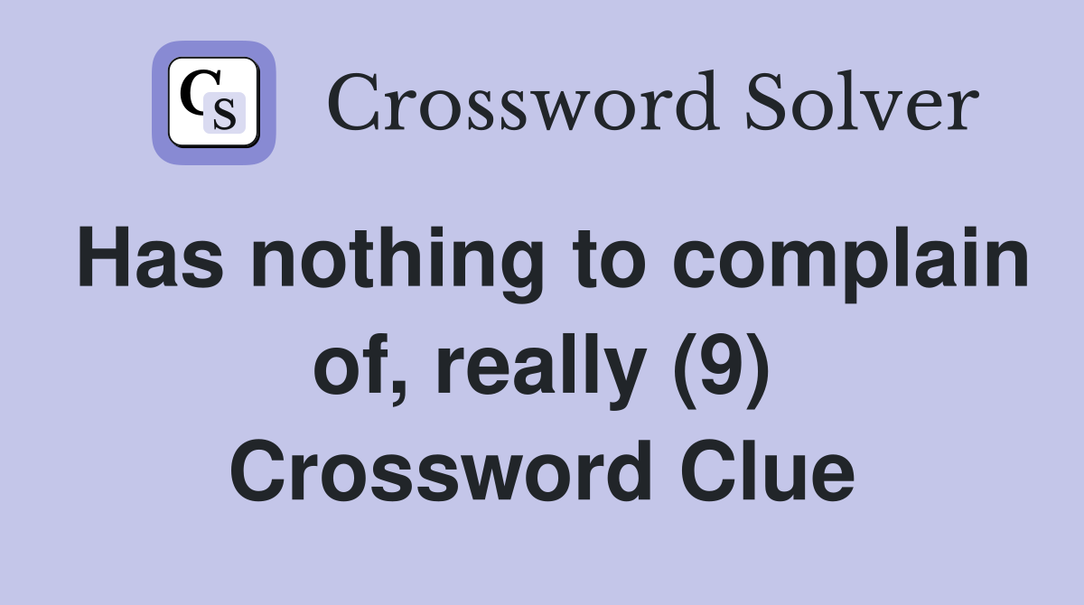 Has nothing to complain of, really (9) Crossword Clue