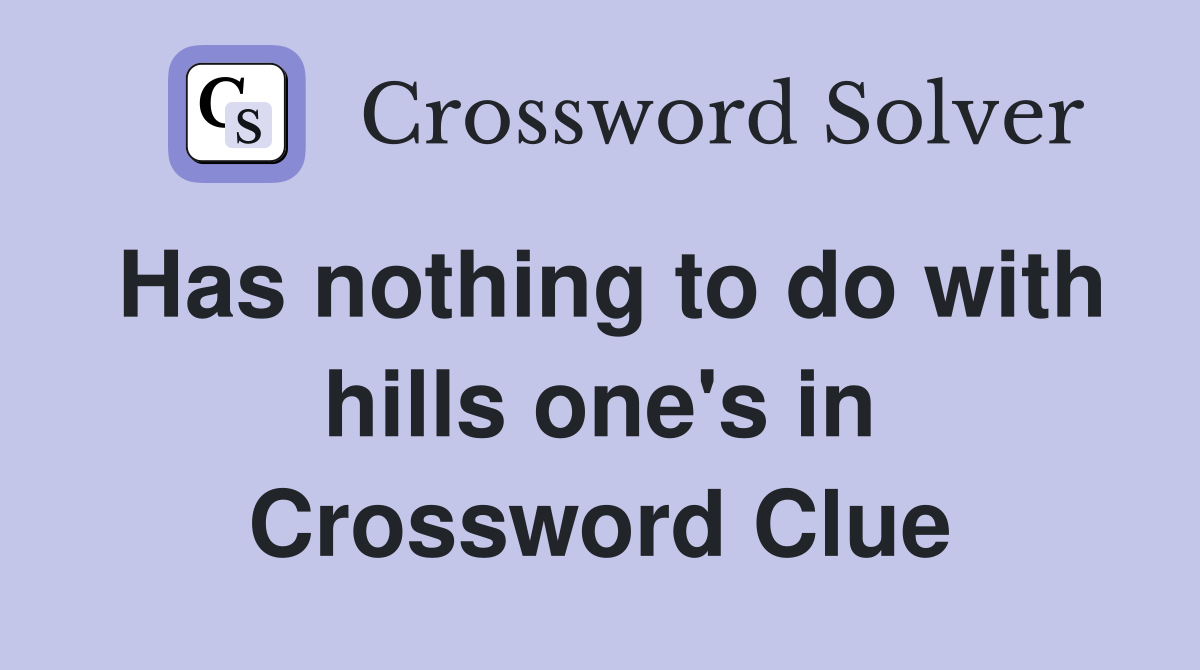 Has nothing to do with hills one's in Crossword Clue