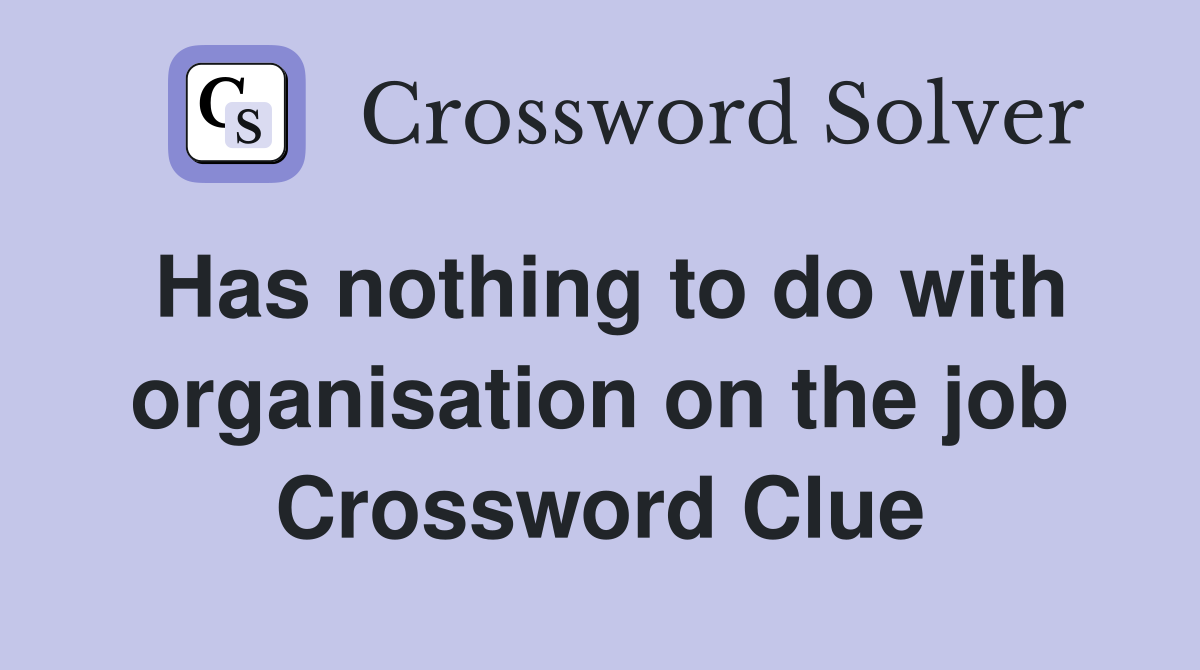 Has nothing to do with organisation on the job Crossword Clue