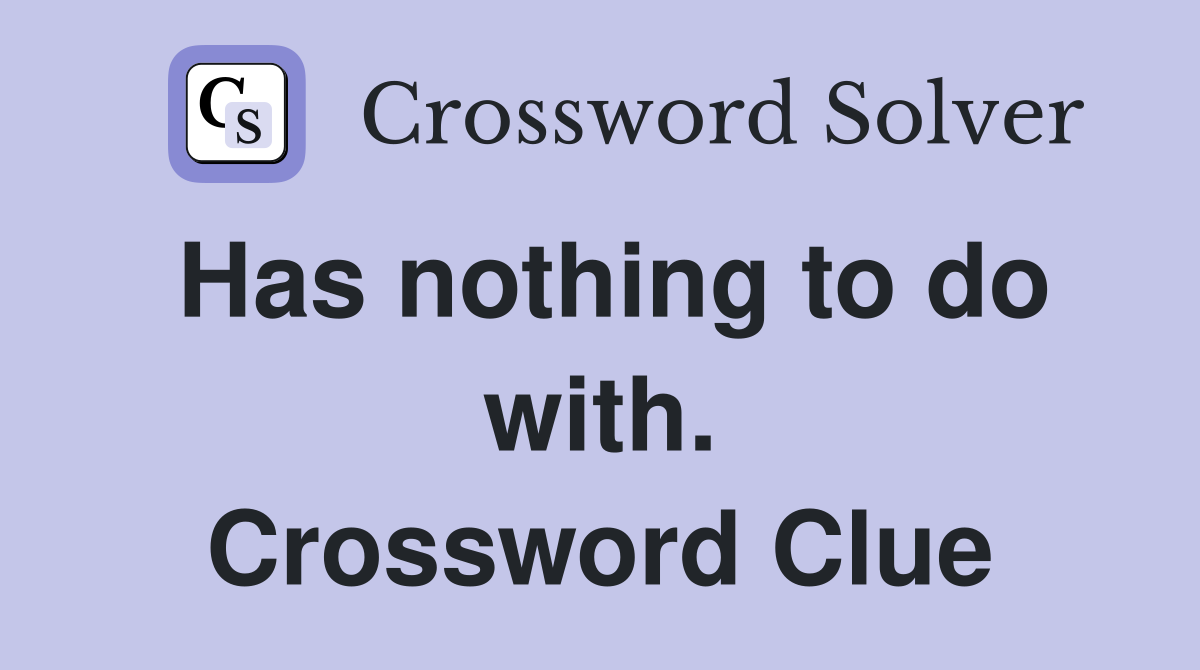 Has nothing to do with. Crossword Clue