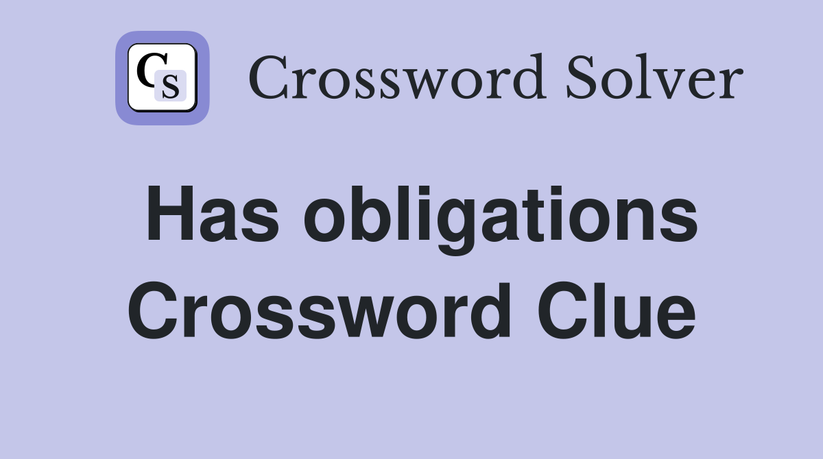 Has obligations Crossword Clue