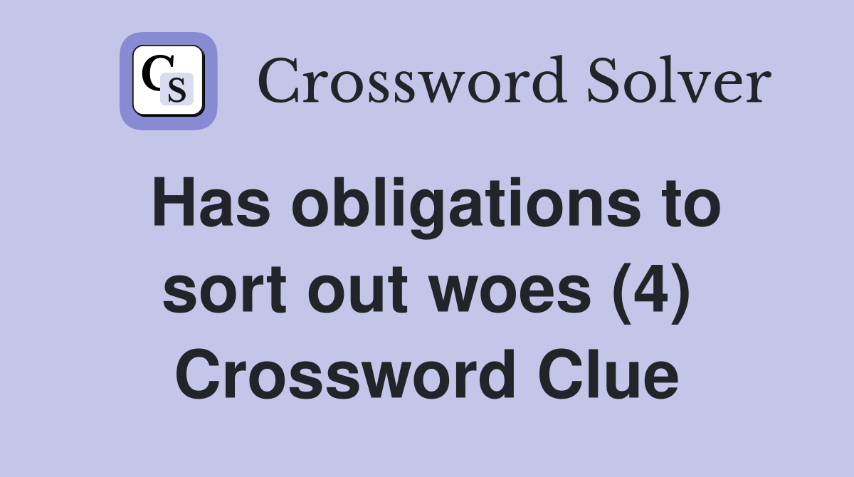 Has obligations to sort out woes (4) Crossword Clue