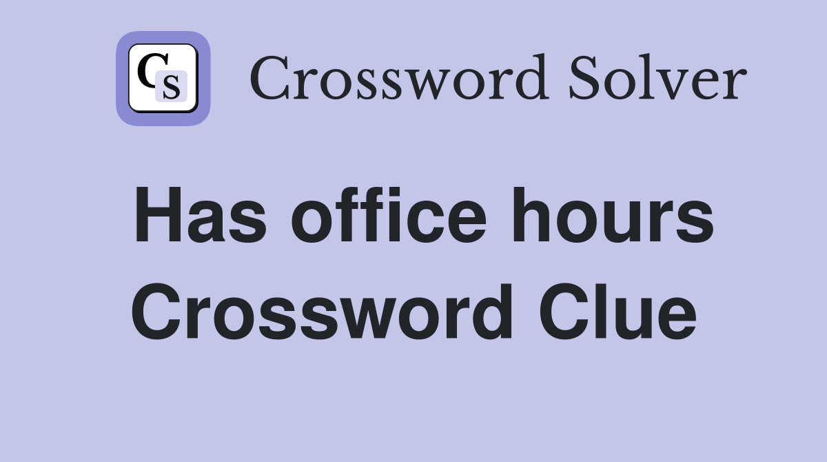 Has office hours Crossword Clue
