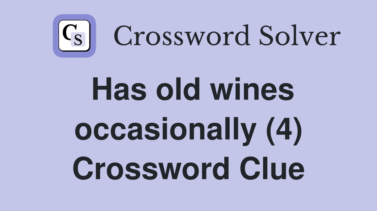Has old wines occasionally (4) Crossword Clue
