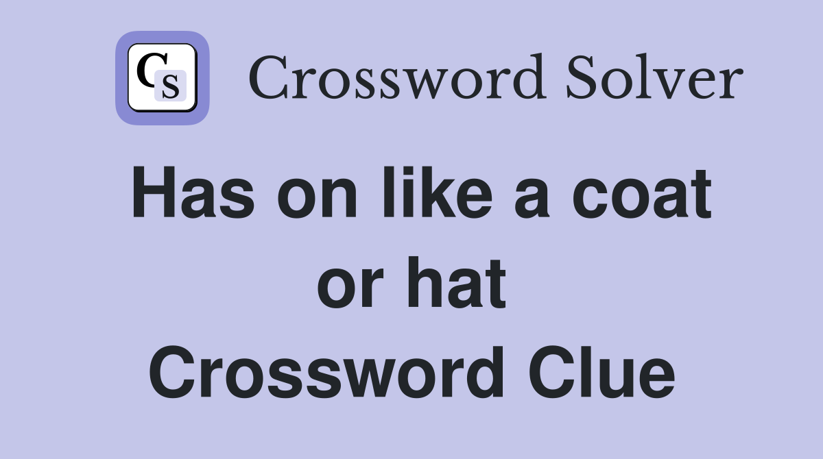 Has on like a coat or hat Crossword Clue