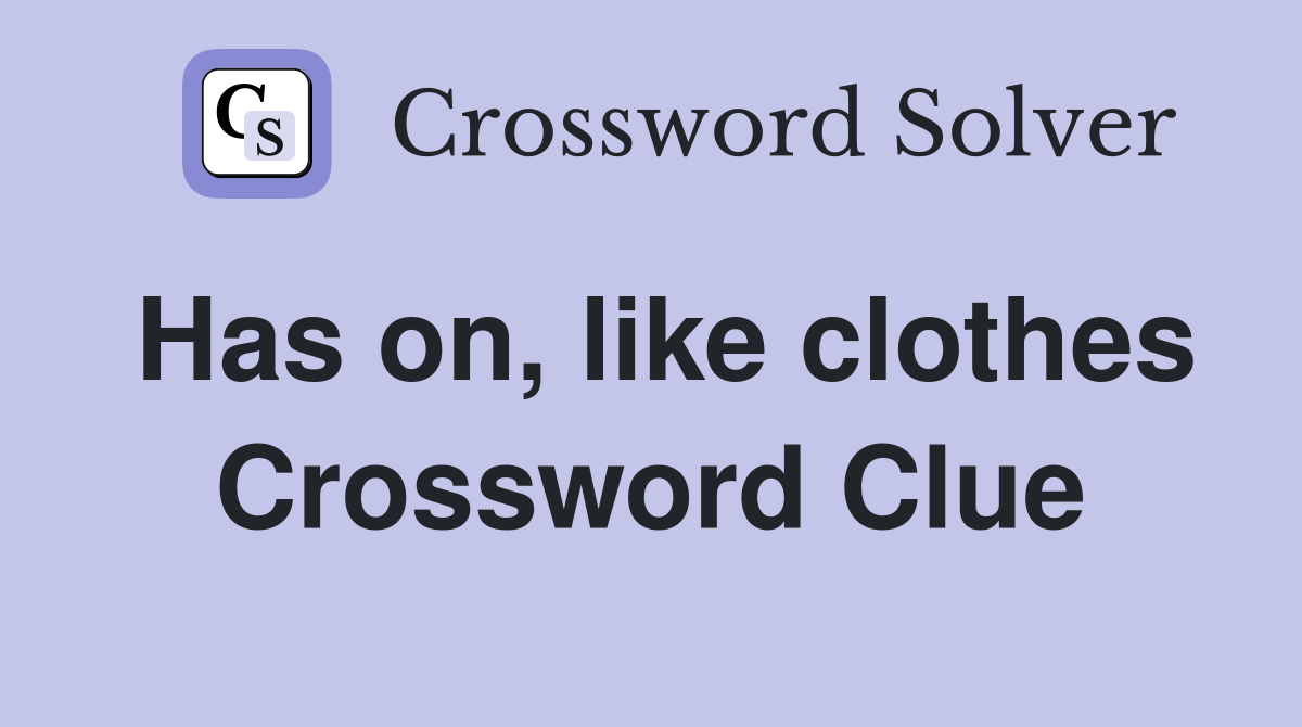 Has on, like clothes Crossword Clue