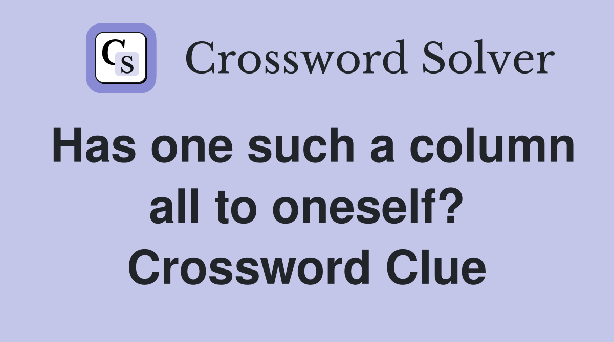 Has one such a column all to oneself? Crossword Clue Answers