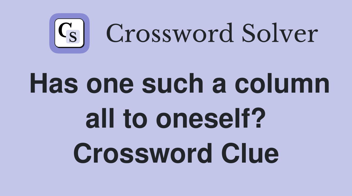 Has one such a column all to oneself? Crossword Clue