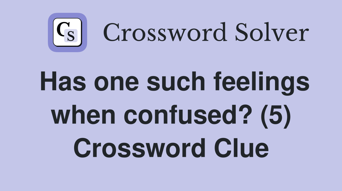 Has one such feelings when confused? (5) Crossword Clue