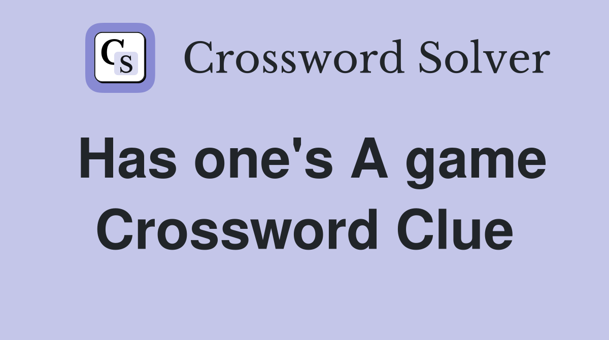 Has one's A game Crossword Clue