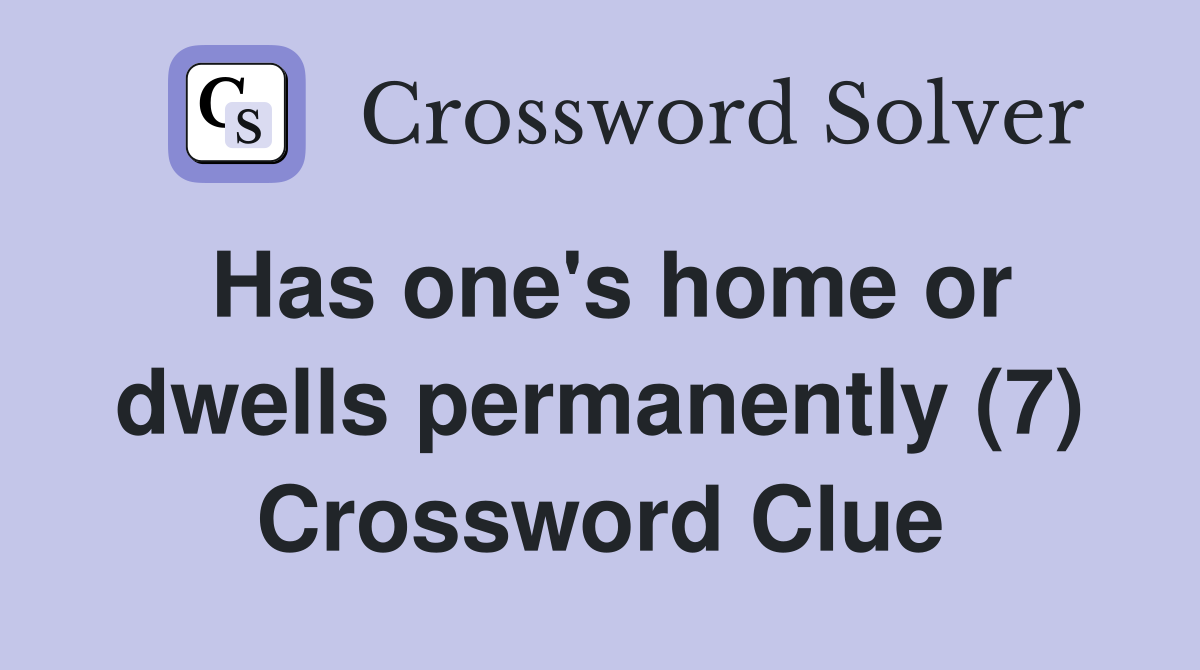 Has one's home or dwells permanently (7) Crossword Clue