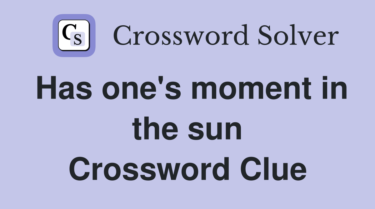Has one's moment in the sun Crossword Clue