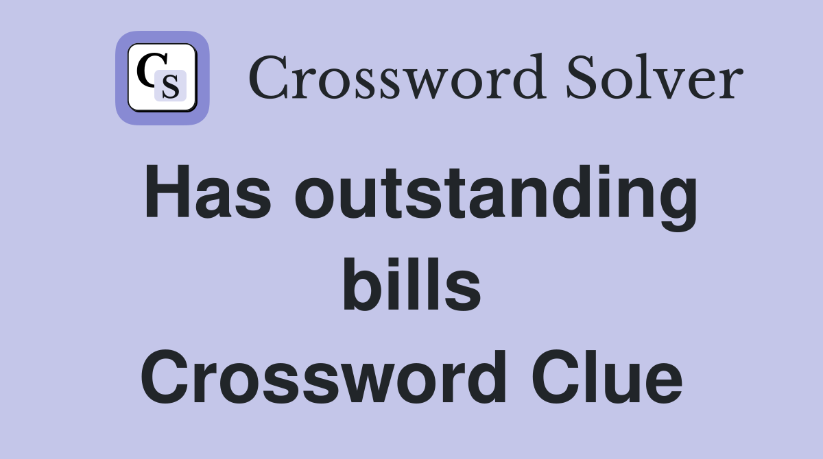 Has outstanding bills Crossword Clue