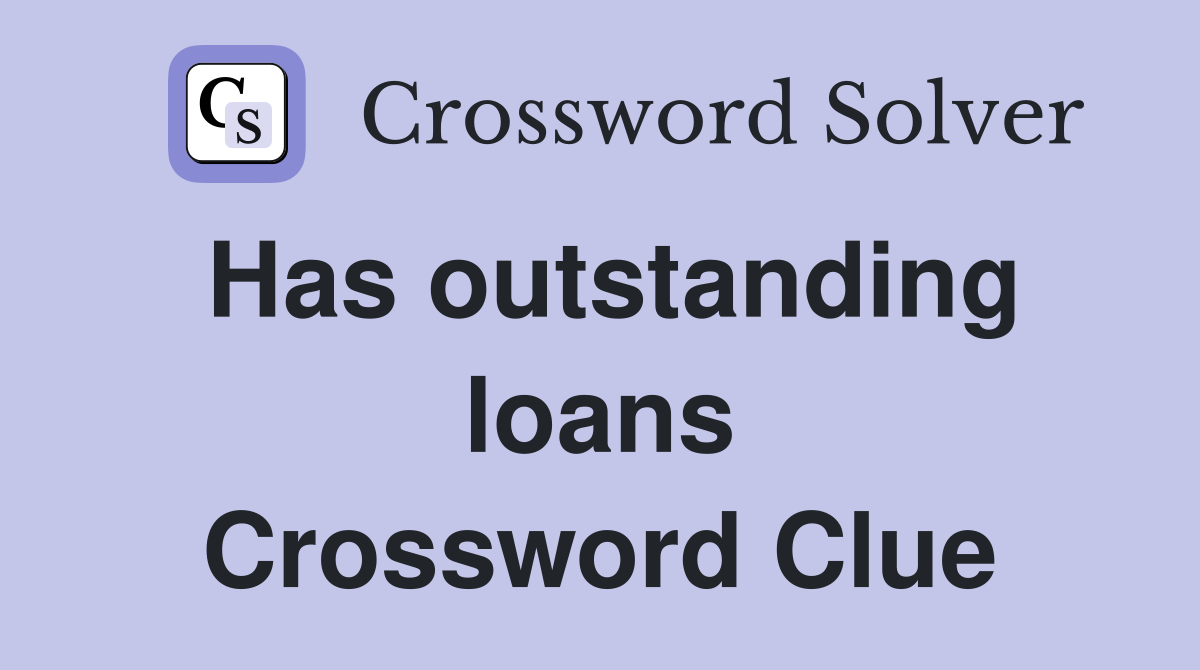 Has outstanding loans Crossword Clue