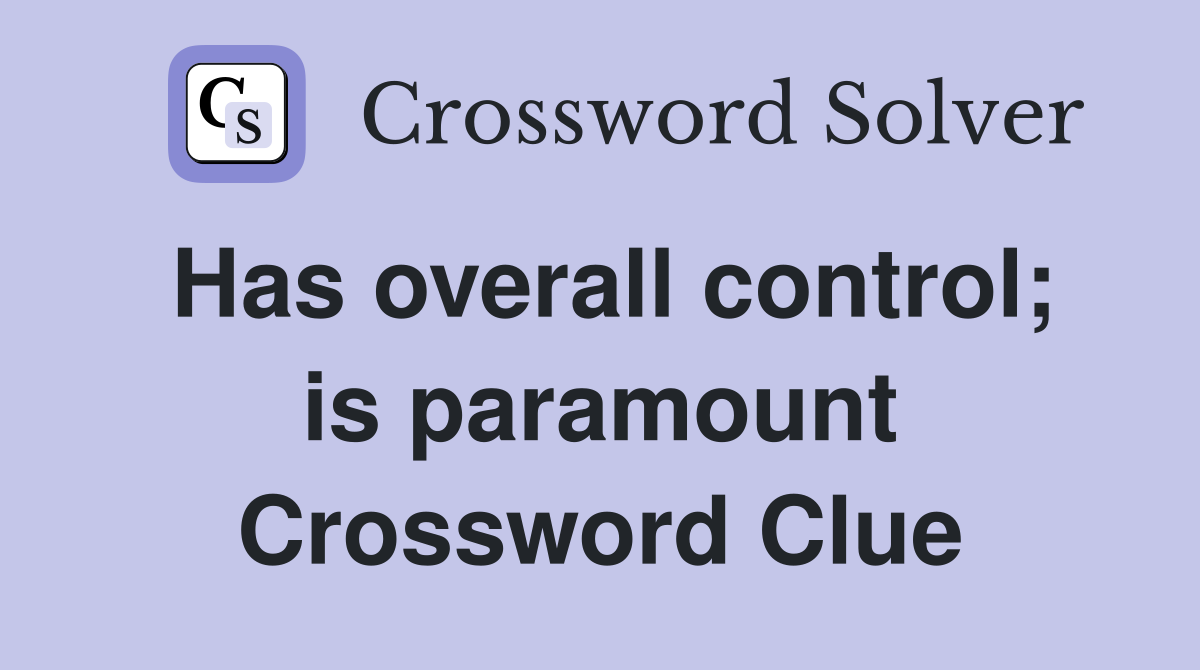 Has overall control; is paramount Crossword Clue